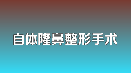 自体隆鼻整形手术