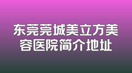 东莞莞城美立方美容医院简介地址