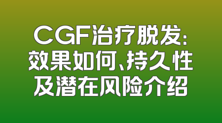 CGF治疗脱发：效果如何、持久性及潜在风险介绍