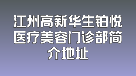 江州高新华生铂悦医疗美容门诊部简介地址