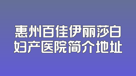 惠州百佳伊丽莎白妇产医院简介地址