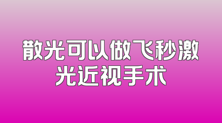 散光可以做飞秒激光近视手术