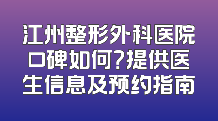 江州整形外科医院口碑如何？提供医生信息及预约指南