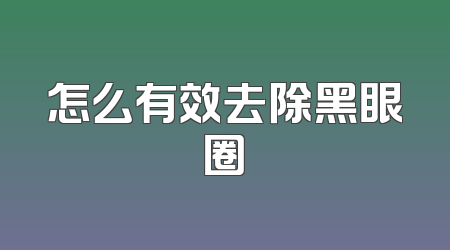 怎么有效去除黑眼圈