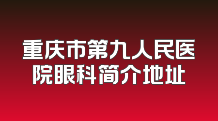 重庆市第九人民医院眼科简介地址