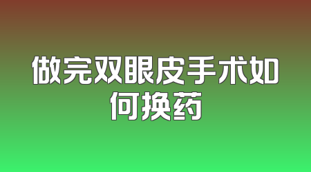 做完双眼皮手术如何换药