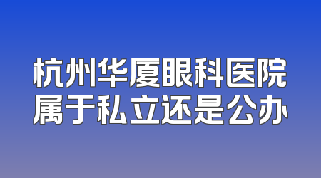 杭州华厦眼科医院属于私立还是公办