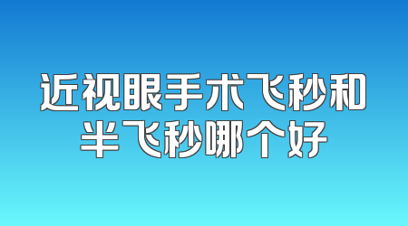 近视眼手术飞秒和半飞秒哪个好