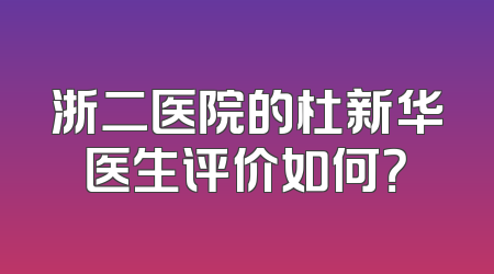 浙二医院的杜新华医生评价如何？