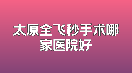 太原全飞秒手术哪家医院好