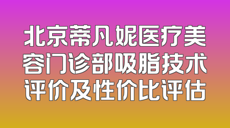 北京蒂凡妮医疗美容门诊部吸脂技术评价及性价比评估