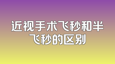 近视手术飞秒和半飞秒的区别