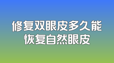 修复双眼皮多久能恢复自然眼皮