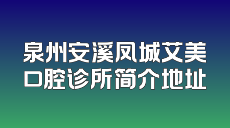 泉州安溪凤城艾美口腔诊所简介地址