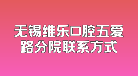 无锡维乐口腔五爱路分院联系方式