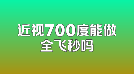 近视700度能做全飞秒吗