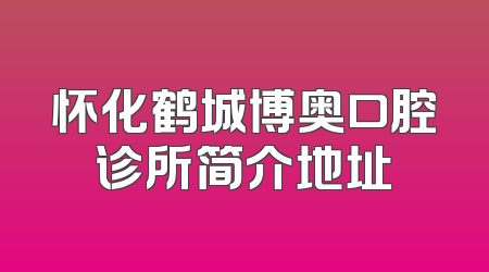怀化鹤城博奥口腔诊所简介地址
