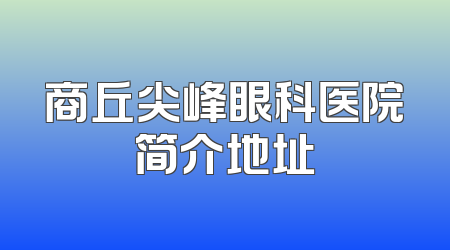 商丘尖峰眼科医院简介地址