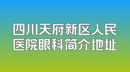 四川天府新区人民医院眼科简介地址