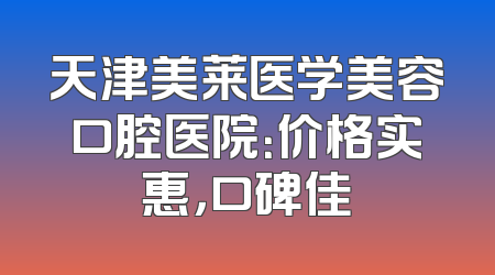 天津美莱医学美容口腔医院：价格实惠，口碑佳