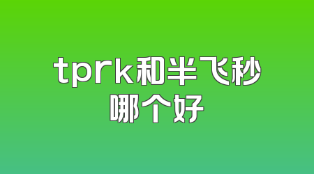 tprk和半飞秒哪个好