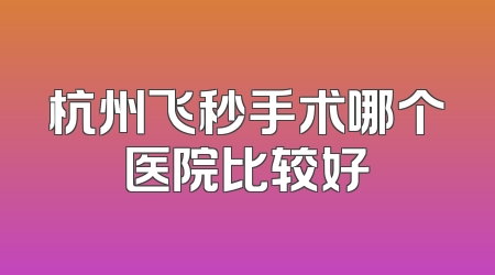杭州飞秒手术哪个医院比较好