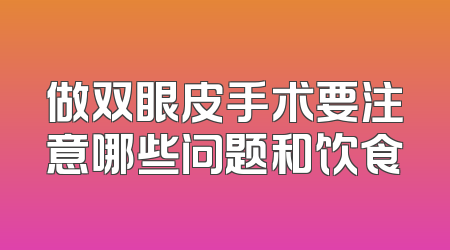 做双眼皮手术要注意哪些问题和饮食