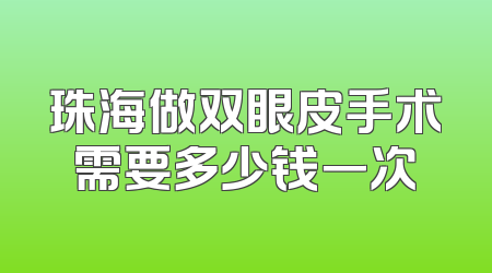 珠海做双眼皮手术需要多少钱一次