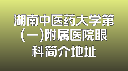 湖南中医药大学第(一)附属医院眼科简介地址