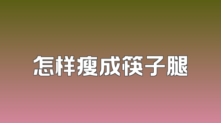 怎样瘦成筷子腿