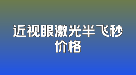 近视眼激光半飞秒价格