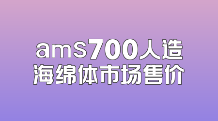 ams700人造海绵体市场售价