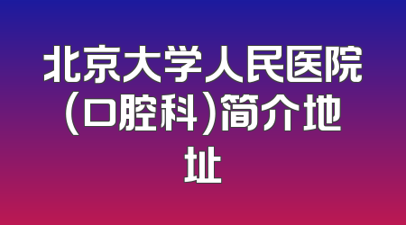 北京大学人民医院（口腔科）简介地址