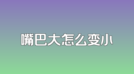 嘴巴大怎么变小