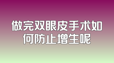 做完双眼皮手术如何防止增生呢