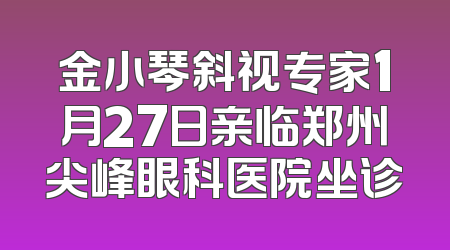 金小琴斜视专家1月27日亲临郑州尖峰眼科医院坐诊