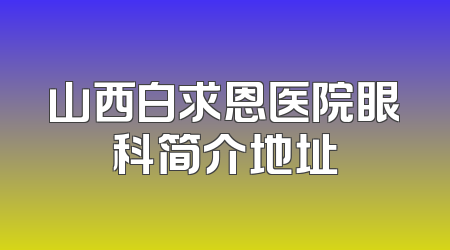 山西白求恩医院眼科简介地址