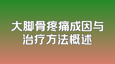 大脚骨疼痛成因与治疗方法概述