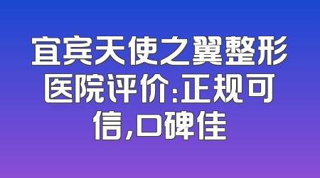 宜宾天使之翼整形医院评价：正规可信，口碑佳