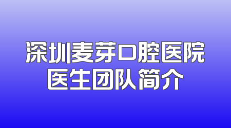 深圳麦芽口腔医院医生团队简介