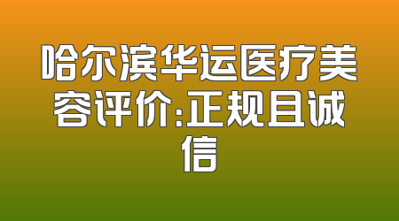 哈尔滨华运医疗美容评价：正规且诚信