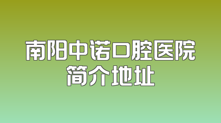 南阳中诺口腔医院简介地址