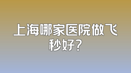 上海哪家医院做飞秒好？