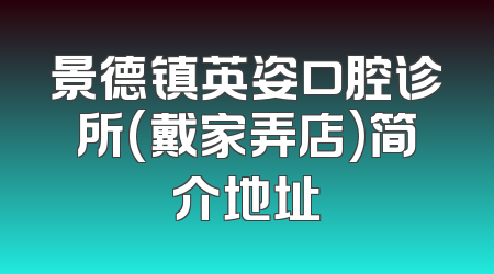 景德镇英姿口腔诊所(戴家弄店)简介地址
