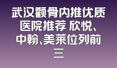 武汉颧骨内推优质医院推荐 欣悦、中翰、美莱位列前三