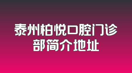 泰州柏悦口腔门诊部简介地址