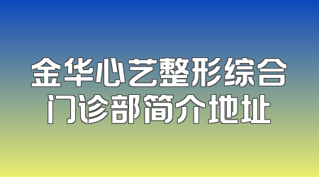 金华心艺整形综合门诊部简介地址
