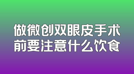 做微创双眼皮手术前要注意什么饮食
