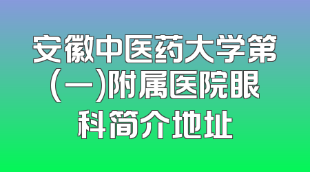 安徽中医药大学第(一)附属医院眼科简介地址