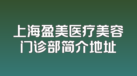 上海盈美医疗美容门诊部简介地址